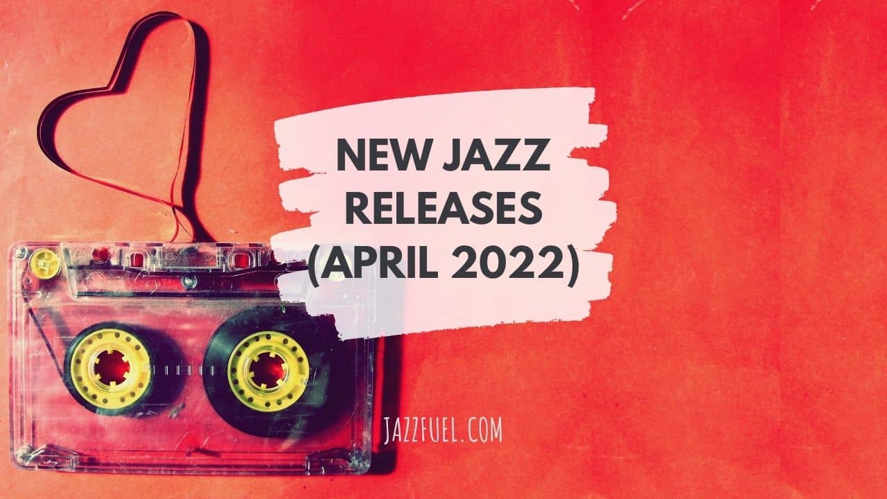15 New Albums: April Jazz Releases (2022)