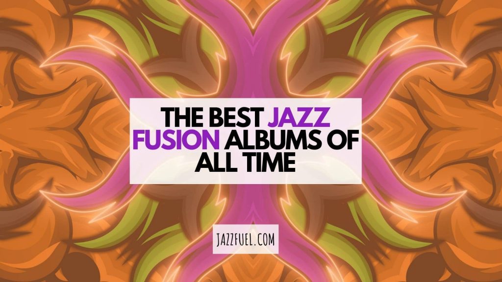 The Best Jazz Fusion Albums of All Time