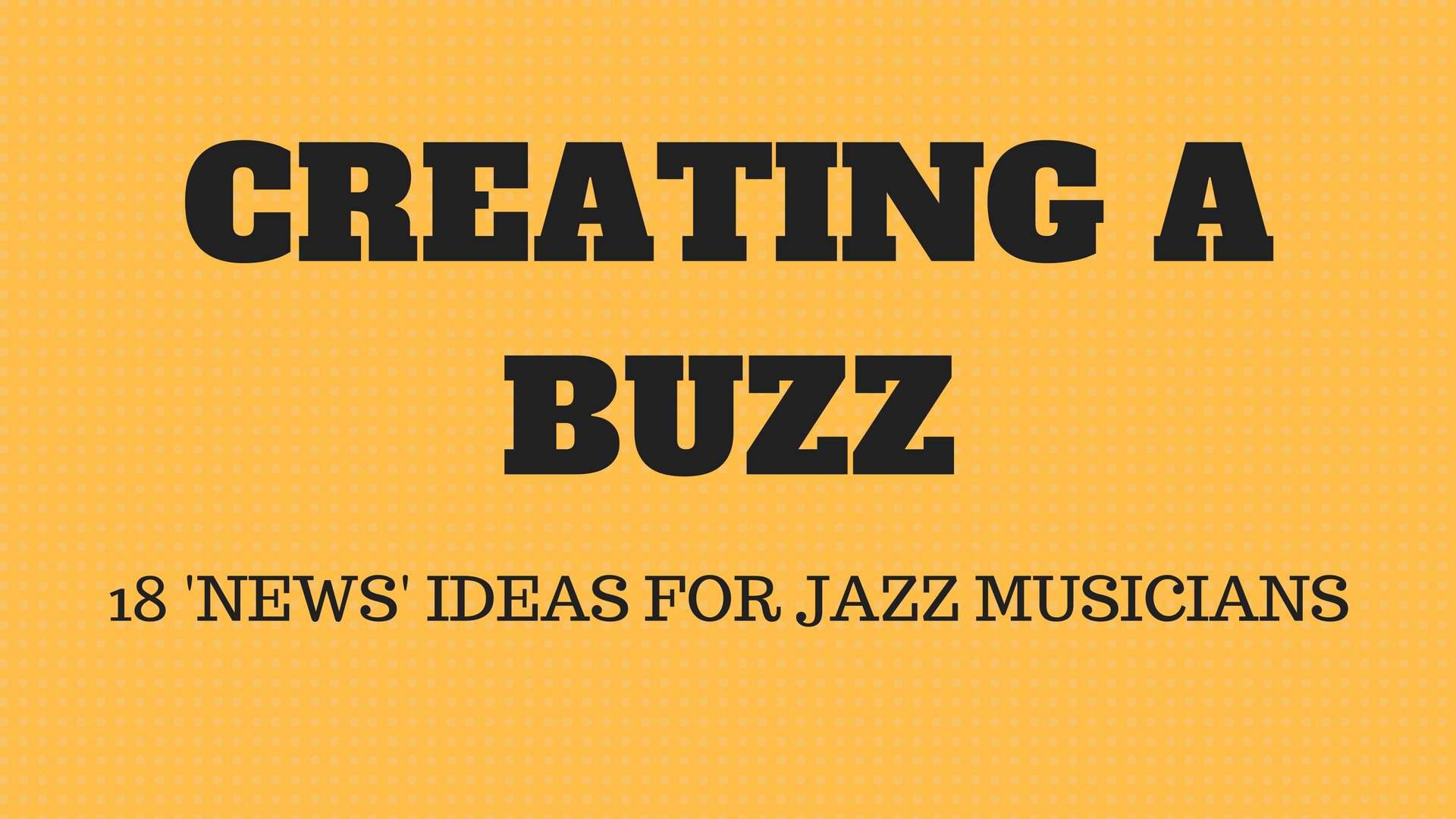Creating a Buzz – 18 ‘News’ Ideas For Jazz Musicians