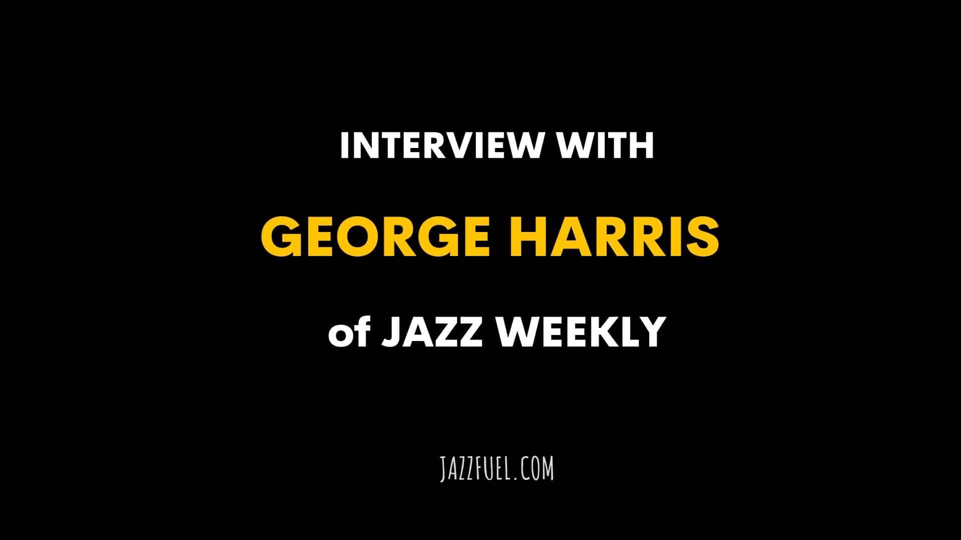 Interview with George W. Harris of Jazz Weekly