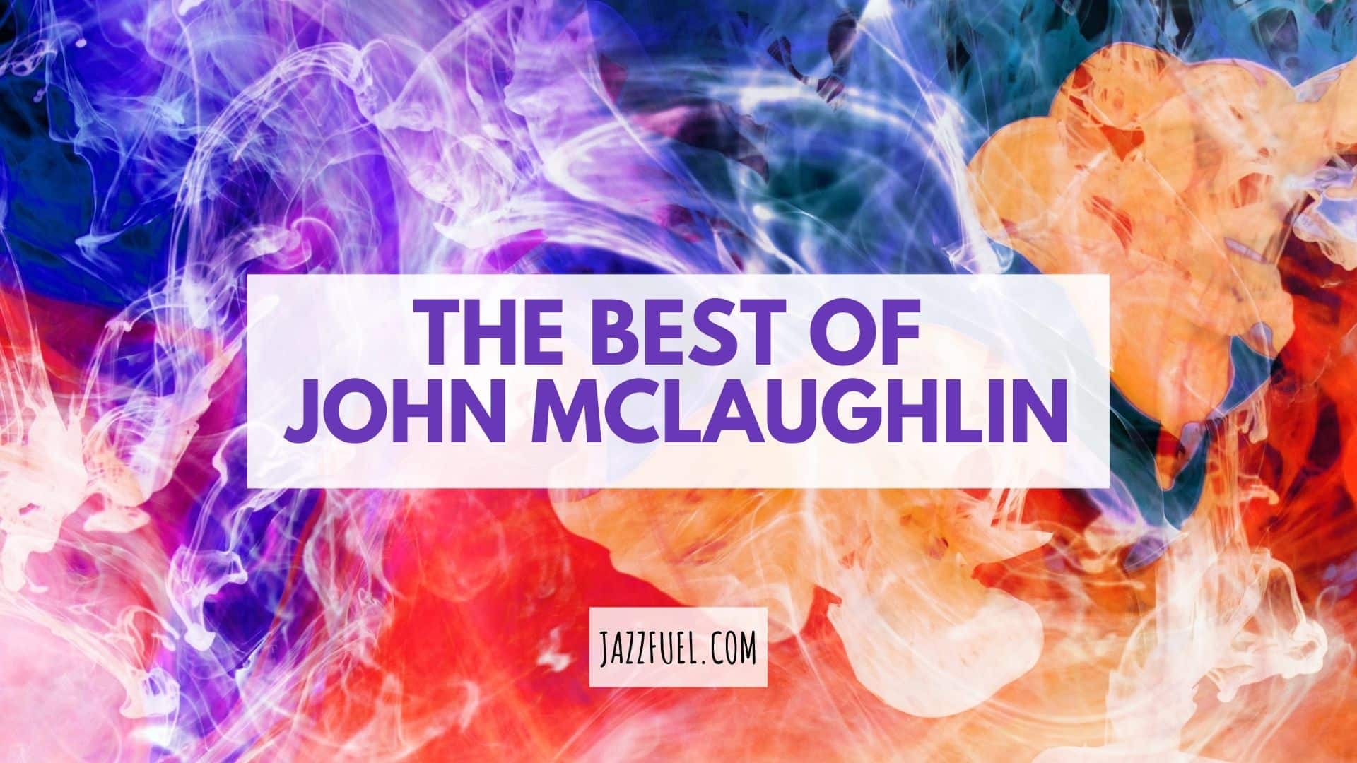 John Mclaughlin: 10 Essential Albums From A Jazz Fusion Icon