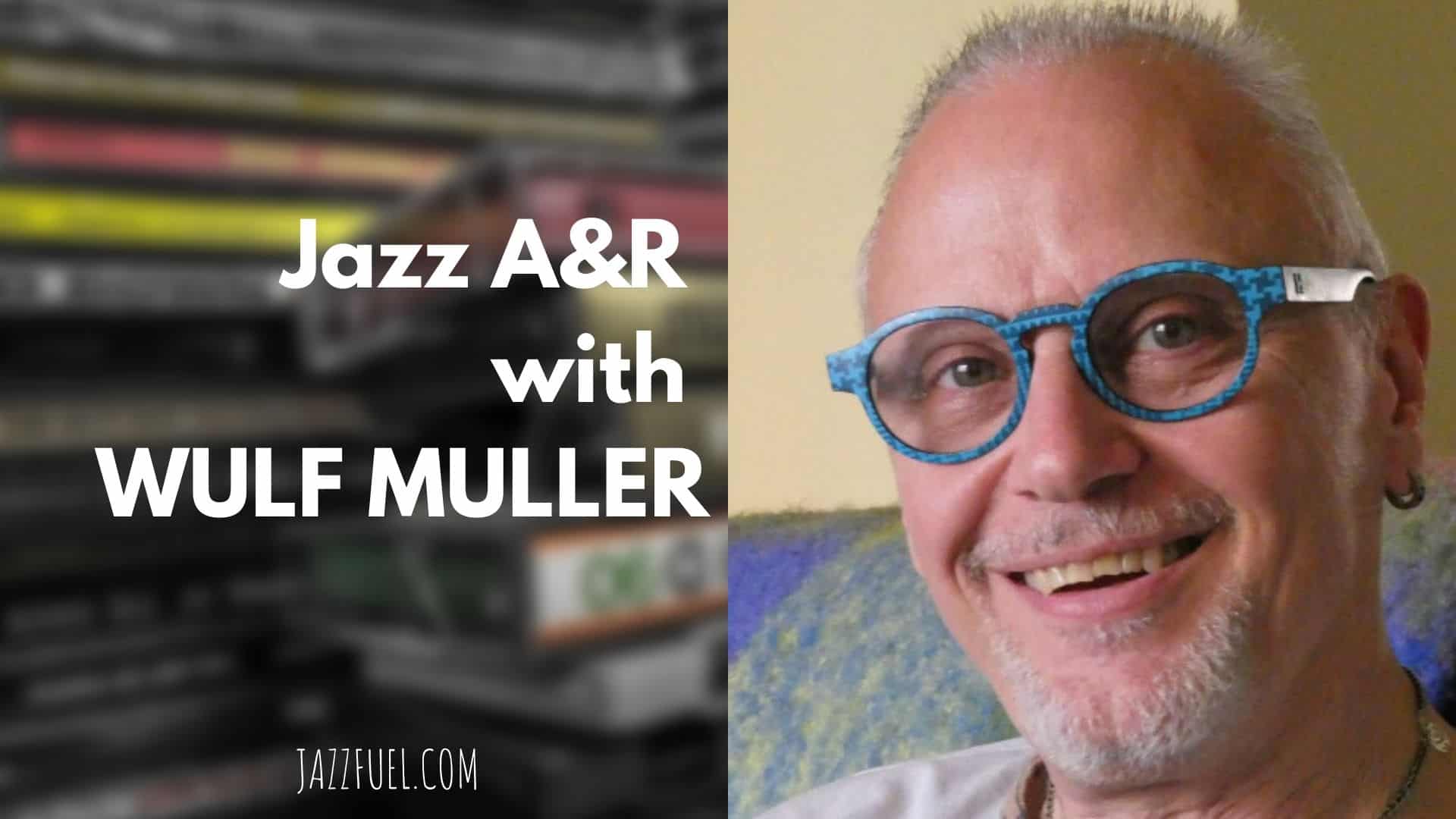Interview with Wulf Muller | Jazz A&R and marketing