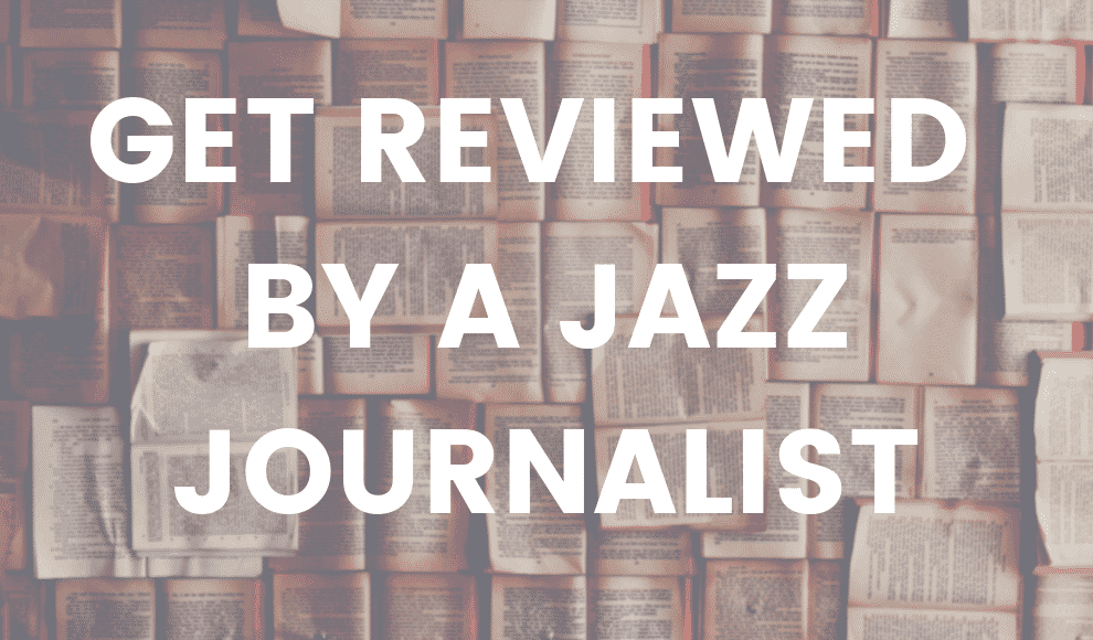 How To Get Reviewed by a Jazz Journalist
